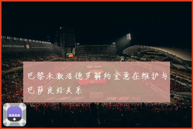 巴黎未激活德罗解约金意在维护与巴萨良好关系