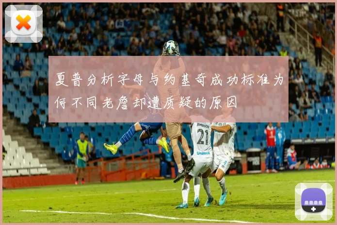夏普分析字母与约基奇成功标准为何不同老詹却遭质疑的原因
