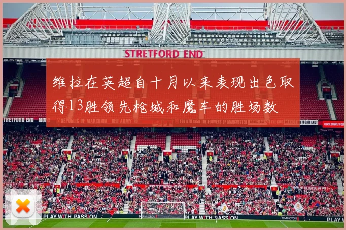 维拉在英超自十月以来表现出色取得13胜领先枪城和魔车的胜场数